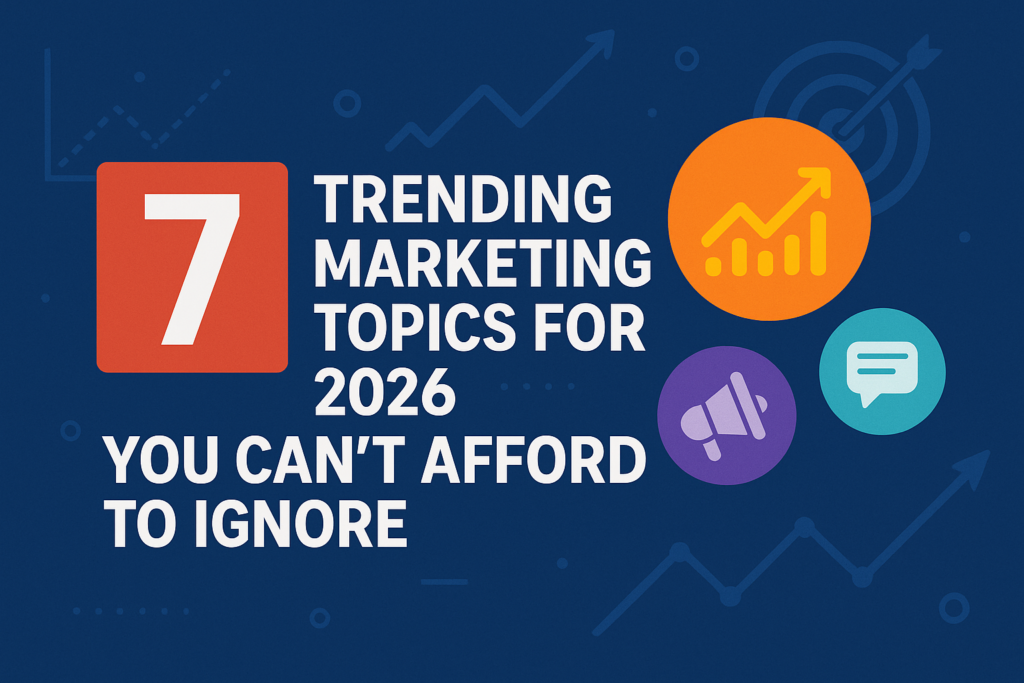 7 Trending Marketing Topics for 2026 You Can’t Afford to Ignore
